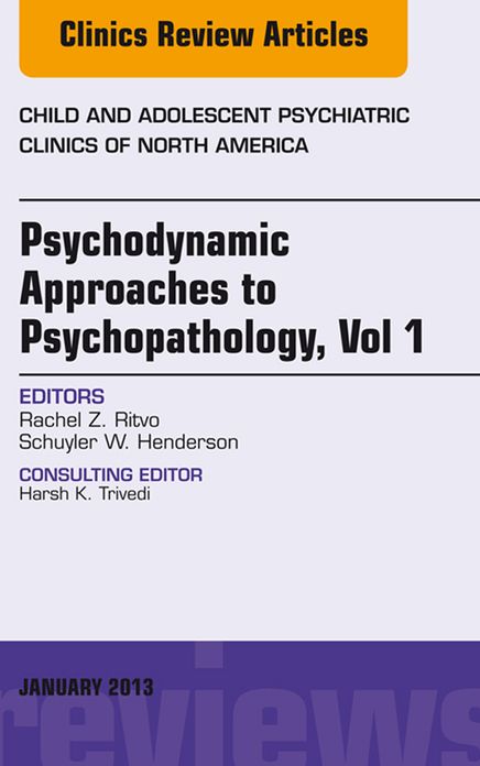 Psychodynamic Approaches to Psychopathology, vol 1, An Issue of Child and Adolescent Psychiatric Clinics of North America,