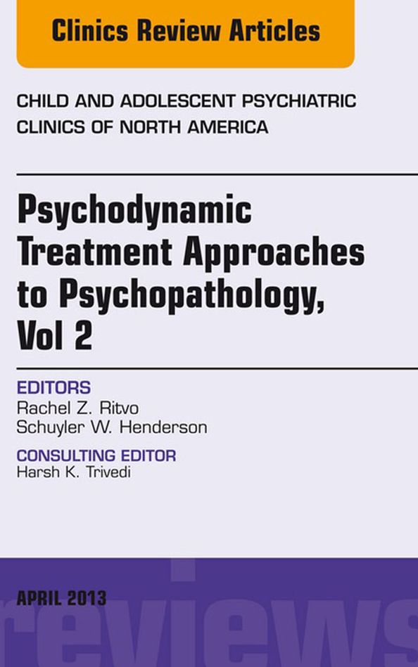 Psychodynamic Treatment Approaches to Psychopathology, vol 2, An Issue of Child and Adolescent Psychiatric Clinics of North America, E-Book