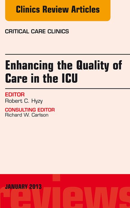 Enhancing the Quality of Care in the ICU, An Issue of Critical Care Clinics, E-Book