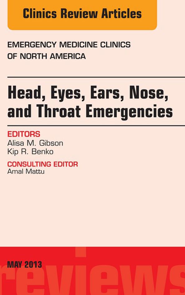 Head, Eyes, Ears, Nose, and Throat Emergencies, An Issue of Emergency Medicine Clinics, E-Book