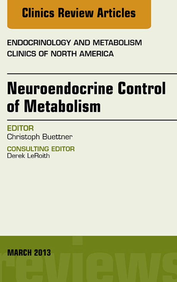 Neuroendocrine Control of Metabolism, An Issue of Endocrinology and Metabolism Clinics, E-Book
