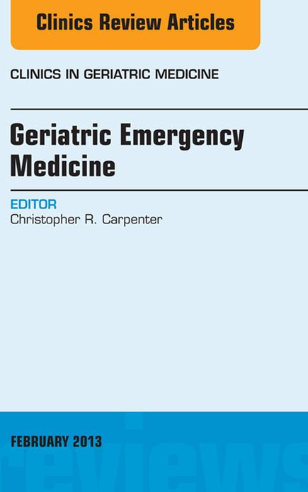 Geriatric Emergency Medicine, An Issue of Clinics in Geriatric Medicine, E-Book