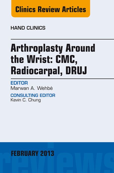 Arthroplasty Around the Wrist: CME, RADIOCARPAL, DRUJ, An Issue of Hand Clinics, E-Book