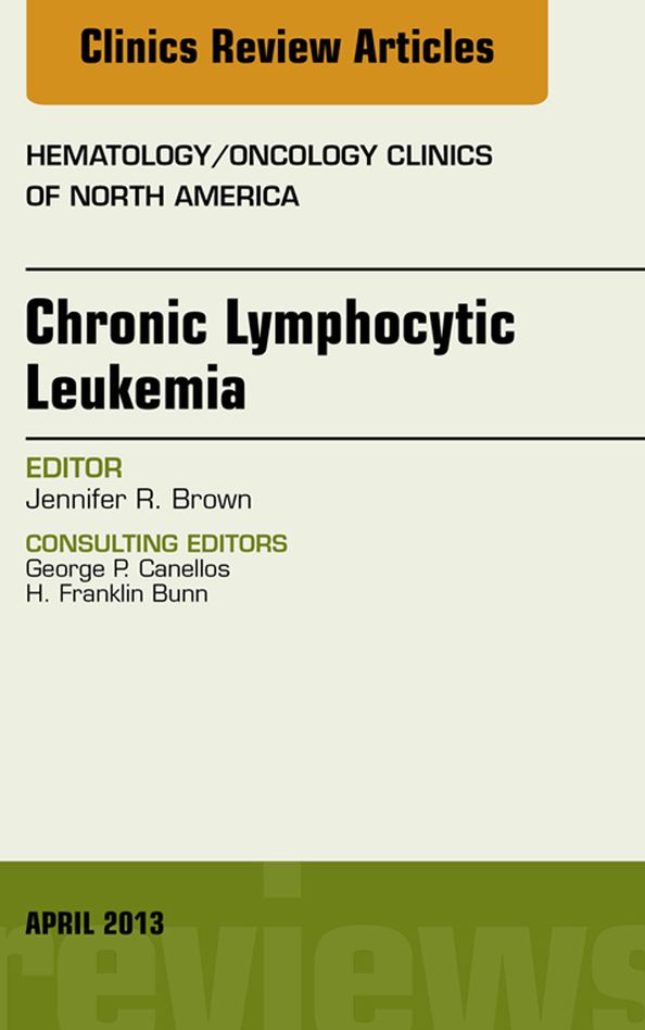 Chronic Lymphocytic Leukemia, An Issue of Hematology/Oncology Clinics of North America, E-Book