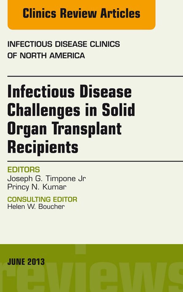 Infectious Disease Challenges in Solid Organ Transplant Recipients, an Issue of Infectious Disease Clinics, E-Book