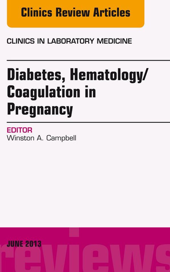 Diabetes, Hematology/Coagulation in Pregnancy, An Issue of Clinics in Laboratory Medicine, E-Book