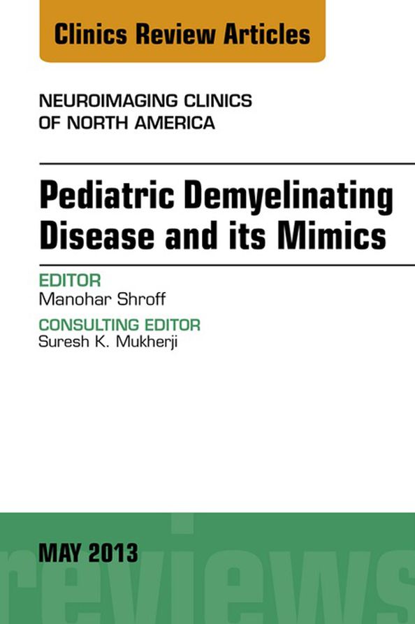 Pediatric Demyelinating Disease and its Mimics, An Issue of Neuroimaging Clinics, E-Book