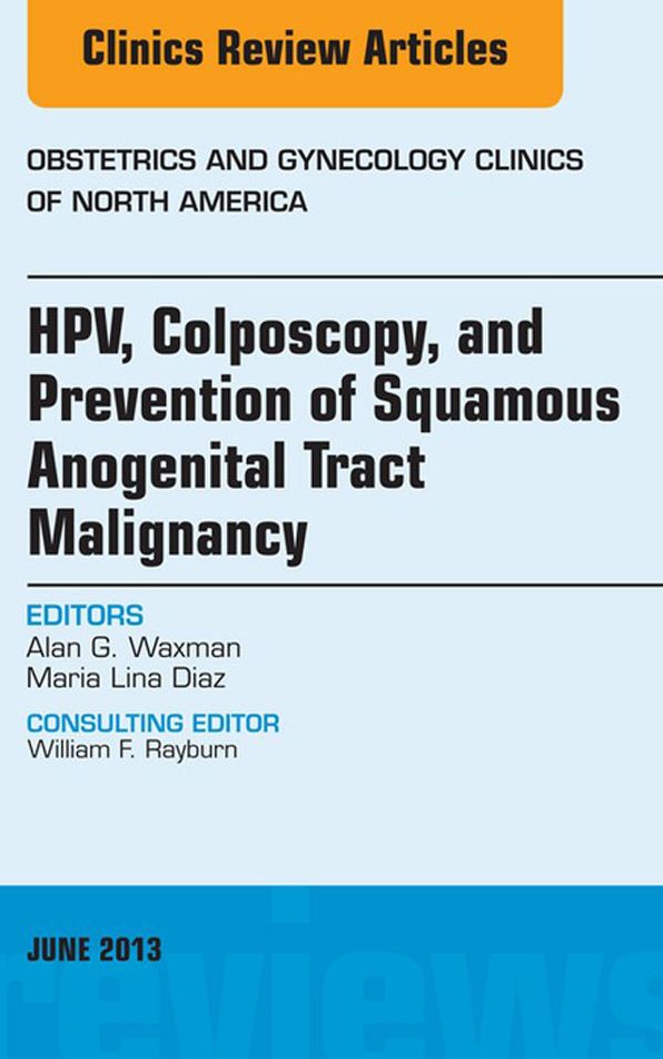 HPV, Colposcopy, and Prevention of Squamous Anogenital Tract Malignancy, An Issue of Obstetric and Gynecology Clinics - E-Book