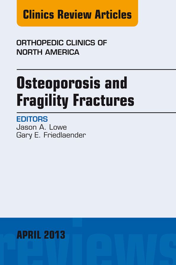 Osteoporosis and Fragility Fractures, An Issue of Orthopedic Clinics, E-Book