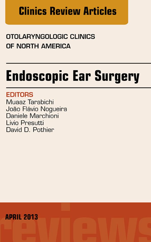 Endoscopic Ear Surgery, an Issue of Otolaryngologic Clinics, E-Book