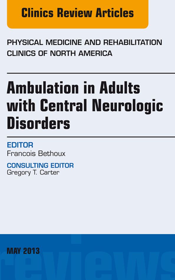 Ambulation in Adults with Central Neurologic Disorders, An Issue of Physical Medicine and Rehabilitation Clinics - E-Book