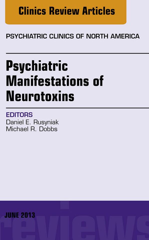Psychiatric Manifestations of Neurotoxins, An Issue of Psychiatric Clinics, E-Book