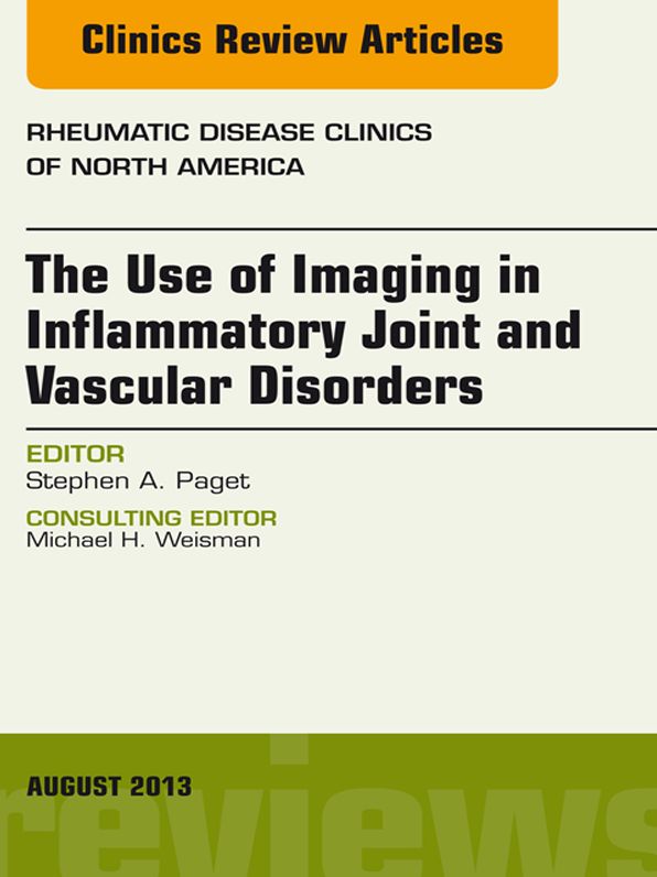 The Use of Imaging in Inflammatory Joint and Vascular Disorders, An Issue of Rheumatic Disease Clinics, E-Book