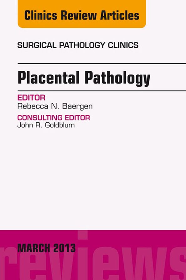 Placental Pathology, An Issue of Surgical Pathology Clinics, E-Book