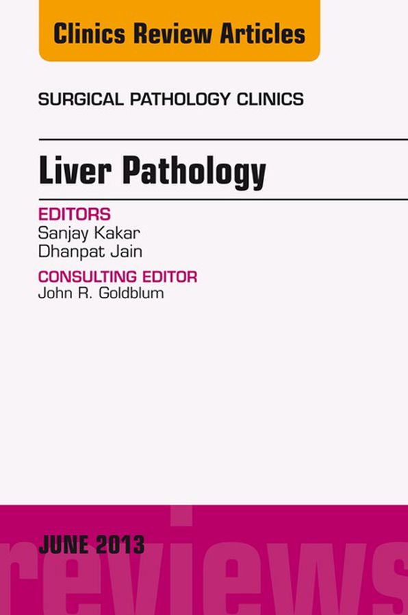 Liver Pathology, An Issue of Surgical Pathology Clinics, E-Book