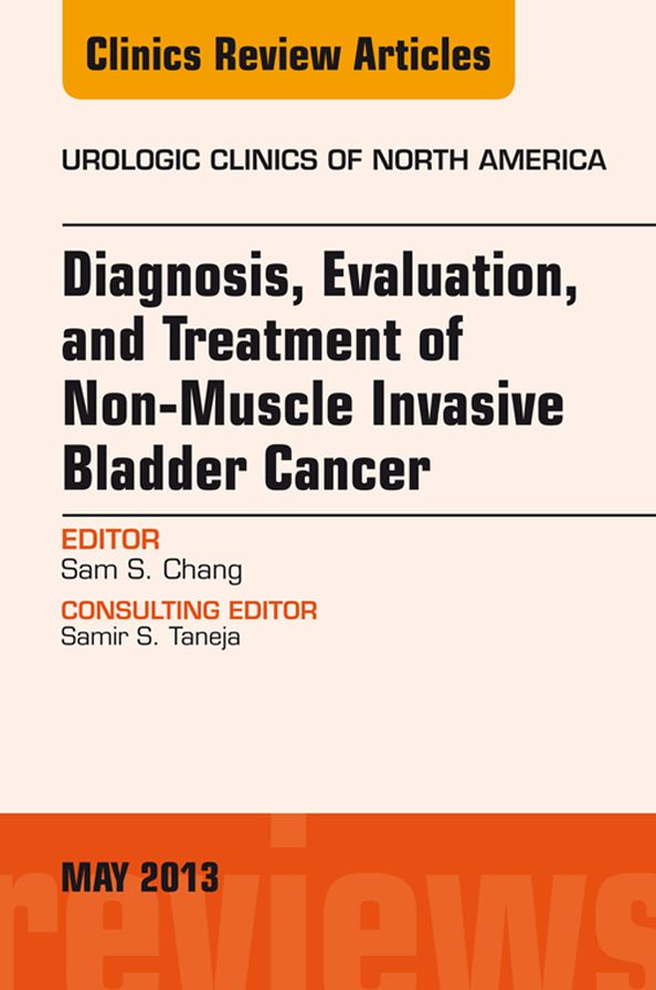 Diagnosis, Evaluation, and Treatment of Non-Muscle Invasive Bladder Cancer: An Update, An Issue of Urologic Clinics, E-Book