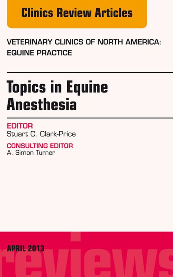 Topics in Equine Anesthesia, An Issue of Veterinary Clinics: Equine Practice, E-Book