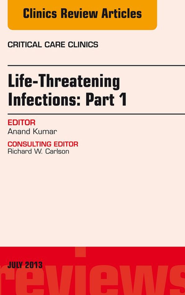 Life-Threatening Infections: Part 1, An Issue of Critical Care Clinics, E-Book