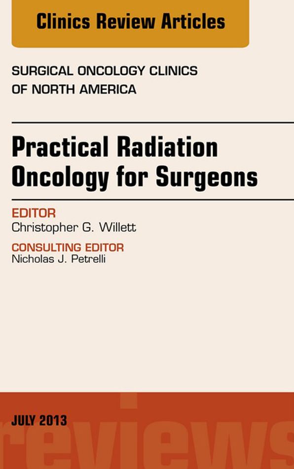 Practical Radiation Oncology for Surgeons, An Issue of Surgical Oncology Clinics, E-Book