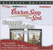 Chicken Soup for the Soul: Campus Chronicles: 101 Inspirational, Supportive, and Humorous Stories about Life in College