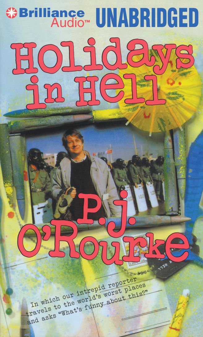 Holidays in Hell: In Which Our Intrepid Reporter Travels to the World's Worst Places and Asks, 'What's Funny About This'