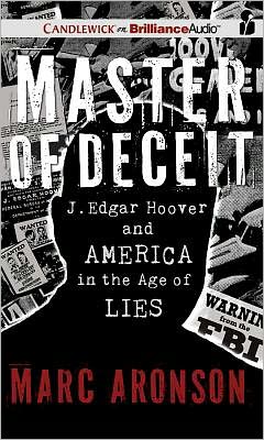Master of Deceit: J. Edgar Hoover and America in the Age of Lies