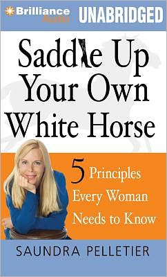 Saddle Up Your Own White Horse: 5 Principles Every Woman Needs to Know