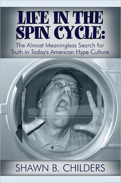 Life in the Spin Cycle: The Almost Meaningless Search for Truth in Today’s American Hype Culture