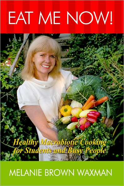 Eat Me Now!: Healthy Macrobiotic Cooking for Students and Busy People