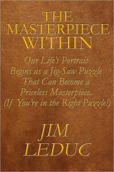 The Masterpiece Within: Our Life's Portrait Begins as a Jig-Saw Puzzle That Can Become a Priceless Masterpiece. (If You're in the Right Puzzle!)