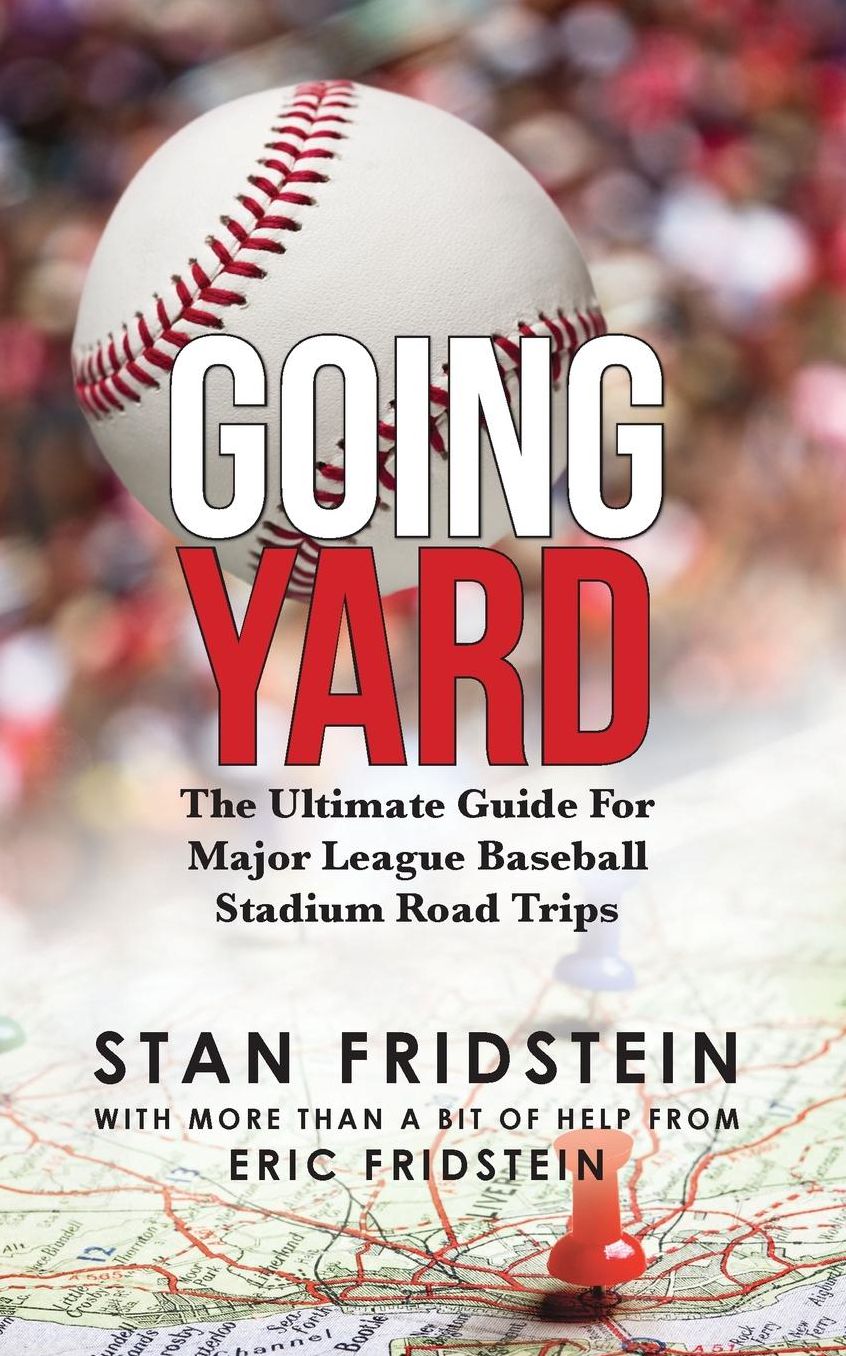 Going Yard: The Ultimate Guide for Major League Baseball Stadium Road Trips