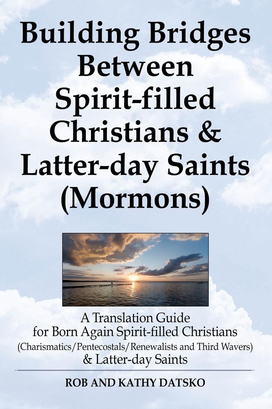 Building Bridges Between Spirit-Filled Christians and Latter-Day Saints (Mormons): A Translation Guide for Born Again Spirit-Filled Christians (Charis