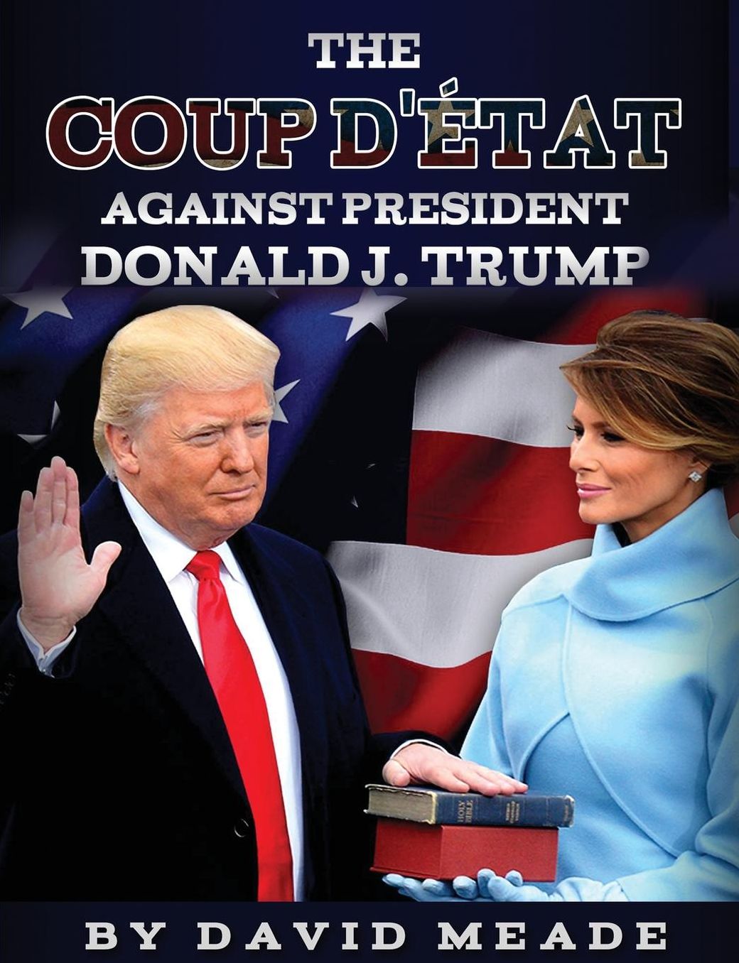 The Coup D'eacute;tat Against President Donald J. Trump