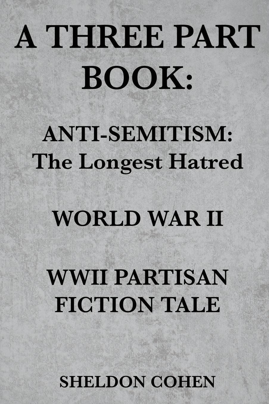 A THREE PART BOOK: Anti-Semitism:The Longest Hatred / World War II / WWII Partisan Fiction Tale