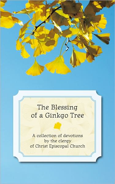 The Blessing of a Ginkgo Tree: A Collection of Devotions by the Clergy of Christ Episcopal Church