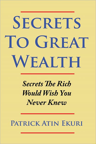 Secrets To Great Wealth: Secrets The Rich Would Wish You Never Knew
