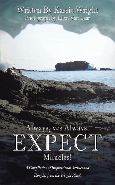 Always, yes Always, EXPECT Miracles!: A Compilation of Inspirational Articles and Thoughts from the 'Wright Place'.