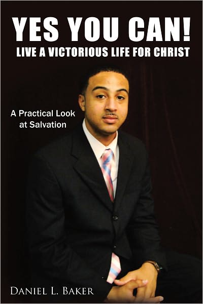 YES YOU CAN! Live A Victorious Life For Christ: A Practical Look at Salvation