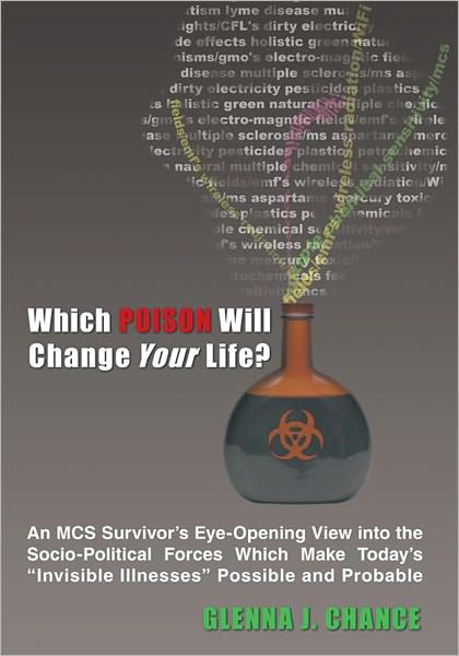 Which Poison Will Change Your Life?: An MCS Survivor's Eye-Opening View into the Socio-Political Forces Which Make Today's "Invisible Illnesses" Possible and Probable