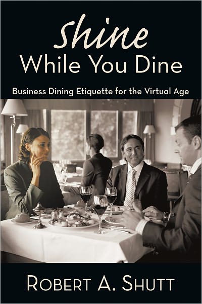 Shine While You Dine: "Business Dining Etiquette for the Virtual Age"