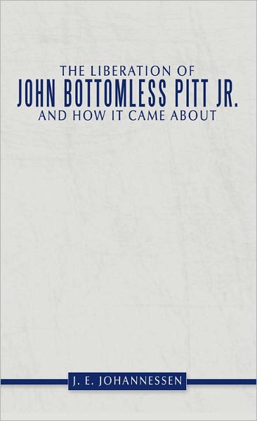 The Liberation of John Bottomless Pitt Jr. and How It Came About