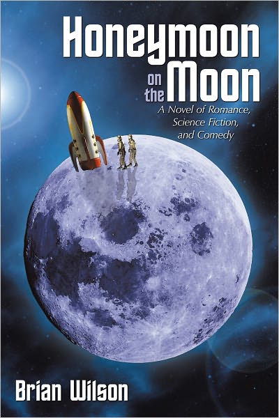Honeymoon on the Moon: A Novel of Romance, Science Fiction, and Comedy