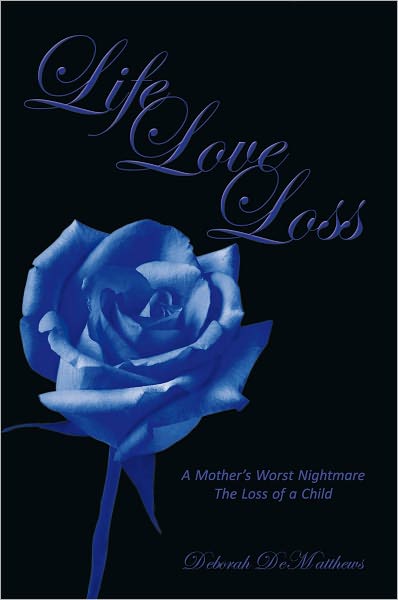 Life Love Loss: A Mother's Worst Nightmare The Loss of a Child