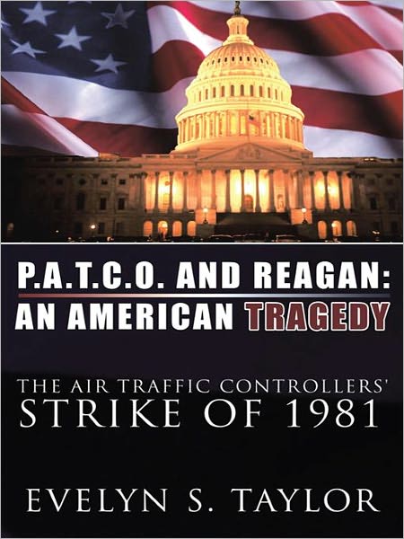 P.A.T.C.O. AND REAGAN: AN AMERICAN TRAGEDY: The Air Traffic Controllers' Strike of 1981