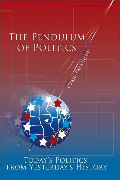 The Pendulum of Politics: Today's Politics from Yesterday's History