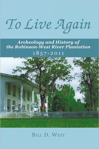 To Live Again: Archeology and History of the Robinson-West River Plantation 1857-2011