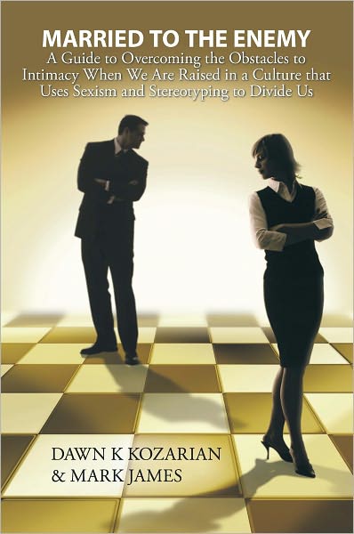 Married to the Enemy: A Guide to Overcoming the Obstacles to Intimacy When We Are Raised in a Culture that Uses Sexism and Stereotyping to Divide Us