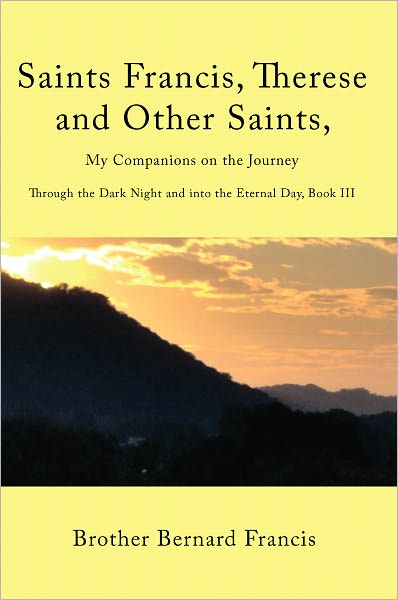 Saints Francis, Therese and Other Saints, My Companions on the Journey: Through the Dark Night and into the Eternal Day, Book III