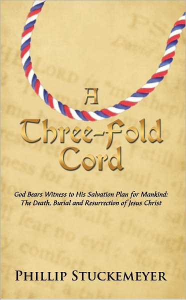 A Three-Fold Cord: God Bears Witness to His Salvation Plan for Mankind: The Death, Burial and Resurrection of Jesus Christ
