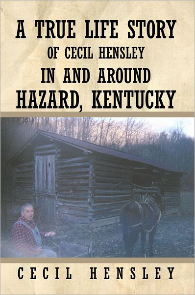 A True Life Story of Cecil Hensley In and Around Hazard, Kentucky